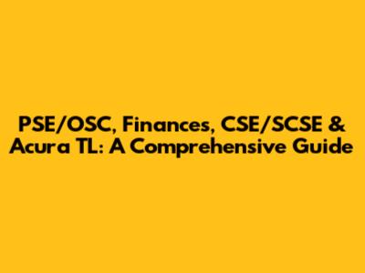 PSE/OSC, Finances, CSE/SCSE & Acura TL: A Comprehensive Guide