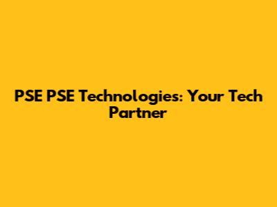 PSE PSE Technologies: Your Tech Partner