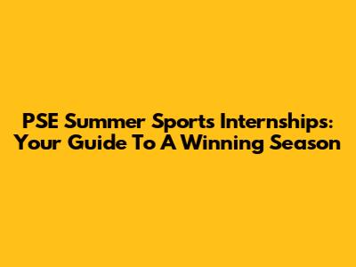 PSE Summer Sports Internships: Your Guide To A Winning Season