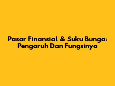 Pasar Finansial & Suku Bunga: Pengaruh Dan Fungsinya