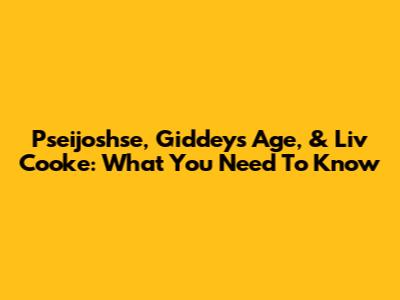 Pseijoshse, Giddey's Age, & Liv Cooke: What You Need To Know