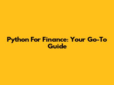 Python For Finance: Your Go-To Guide
