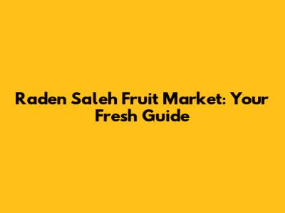 Raden Saleh Fruit Market: Your Fresh Guide