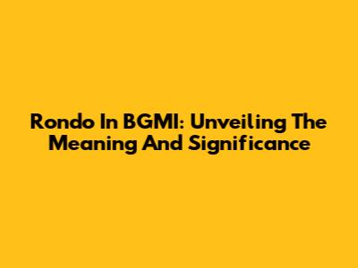 Rondo In BGMI: Unveiling The Meaning And Significance