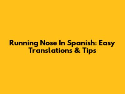 Running Nose In Spanish: Easy Translations & Tips