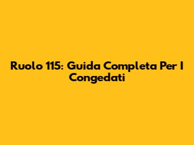 Ruolo 115: Guida Completa Per I Congedati