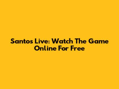 Santos Live: Watch The Game Online For Free