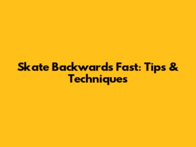 Skate Backwards Fast: Tips & Techniques