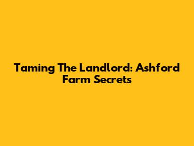 Taming The Landlord: Ashford Farm Secrets