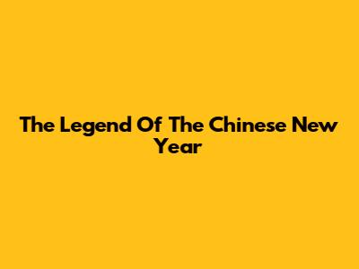The Legend Of The Chinese New Year