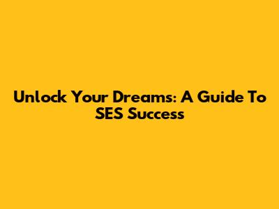 Unlock Your Dreams: A Guide To SES Success