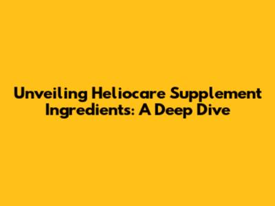 Unveiling Heliocare Supplement Ingredients: A Deep Dive