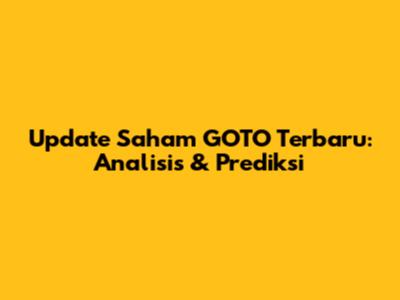 Update Saham GOTO Terbaru: Analisis & Prediksi