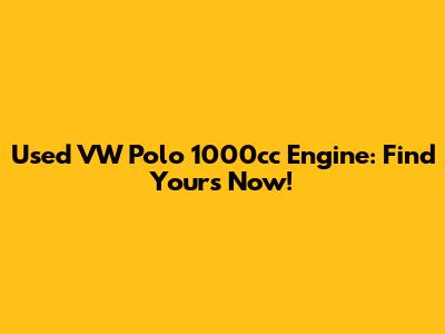 Used VW Polo 1000cc Engine: Find Yours Now!