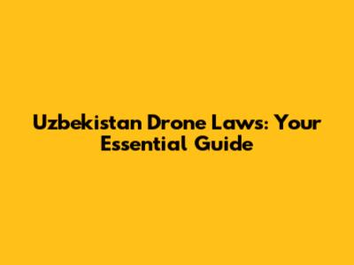 Uzbekistan Drone Laws: Your Essential Guide