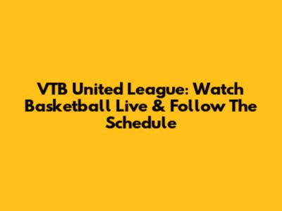 VTB United League: Watch Basketball Live & Follow The Schedule