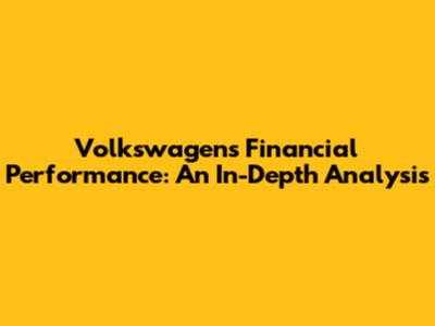 Volkswagen's Financial Performance: An In-Depth Analysis