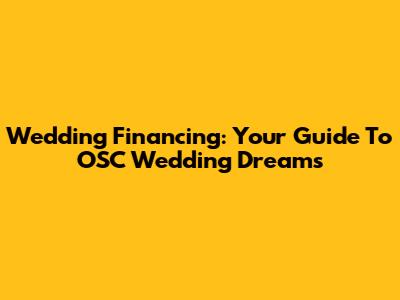 Wedding Financing: Your Guide To OSC Wedding Dreams