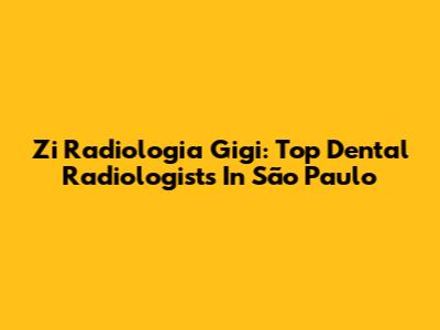Zi Radiologia Gigi: Top Dental Radiologists In São Paulo